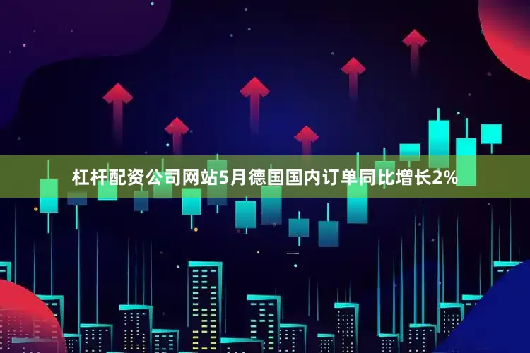 杠杆配资公司网站5月德国国内订单同比增长2%