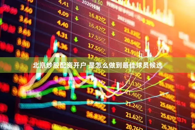 北京炒股配资开户 是怎么做到最佳球员候选