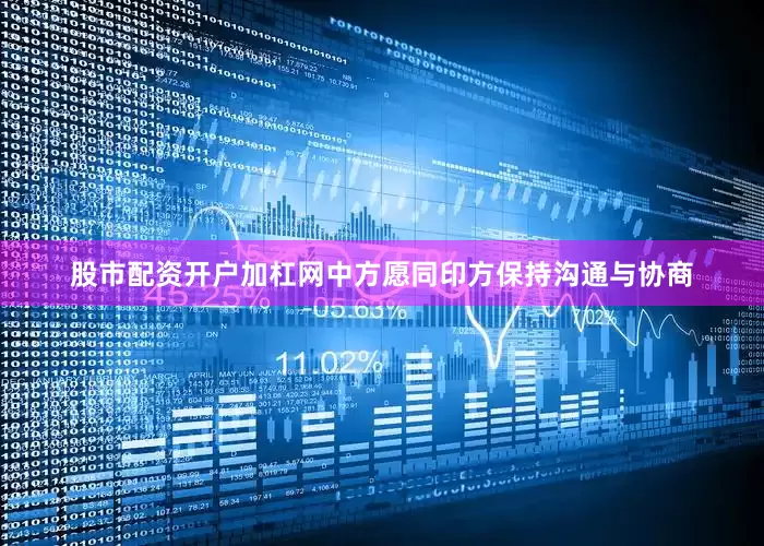 股市配资开户加杠网中方愿同印方保持沟通与协商