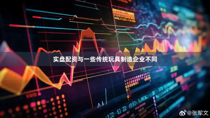 实盘配资与一些传统玩具制造企业不同